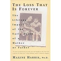 The Loss That Is Forever: The Lifelong Impact of the Early Death of a Mother or Father The Loss That Is Forever: The Lifelong Impact of the Early Death of a Mother or Father Paperback Kindle Hardcover