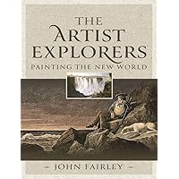 The Artist Explorers: Painting The New World The Artist Explorers: Painting The New World Kindle Hardcover