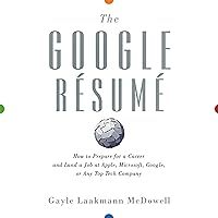The Google Resume: How to Prepare for a Career and Land a Job at Apple, Microsoft, Google, or any Top Tech Company The Google Resume: How to Prepare for a Career and Land a Job at Apple, Microsoft, Google, or any Top Tech Company Hardcover Audible Audiobook Paperback MP3 CD
