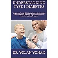 UNDERSTANDING TYPE 1 DIABETES : The Ultimate Remedy Guide For Patients On Understanding Everything About The Causes, Symptoms, Treatments, Preventions And How To Recover UNDERSTANDING TYPE 1 DIABETES : The Ultimate Remedy Guide For Patients On Understanding Everything About The Causes, Symptoms, Treatments, Preventions And How To Recover Kindle Paperback