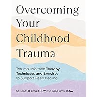 Overcoming Your Childhood Trauma: Trauma-Informed Therapy Techniques and Exercises to Support Deep Healing Overcoming Your Childhood Trauma: Trauma-Informed Therapy Techniques and Exercises to Support Deep Healing Paperback Kindle