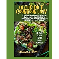 ULCER DIET COOKBOOK EASY: Cook Your Way Through Ulcer Symptoms: Nutritious and Delicious Recipes to Aid in Ulcer Management and Recovery
