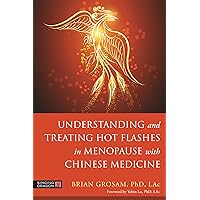 Understanding and Treating Hot Flashes in Menopause with Chinese Medicine Understanding and Treating Hot Flashes in Menopause with Chinese Medicine Paperback Kindle
