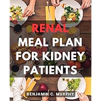 Renal Meal Plan For Kidney Patients: A Cookbook for Managing Kidney Disease with Low Phosphorus Recipes | Discover the Power of a Nourishing Renal Diet through Delicious Recipes