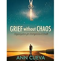 Grief without Chaos: Organization for Emergencies & Death Grief without Chaos: Organization for Emergencies & Death Perfect Paperback Kindle Audible Audiobook