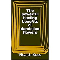 The powerful healing benefits of dandelion flowers