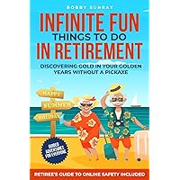 Infinite Fun Things to Do in Retirement: Discovering Gold in Your Golden Years Without a Pickaxe Infinite Fun Things to Do in Retirement: Discovering Gold in Your Golden Years Without a Pickaxe Paperback Kindle Hardcover