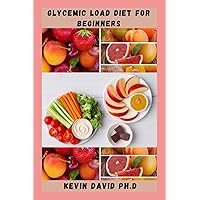 GLYCEMIC LOAD DIET FOR BEGINNERS: Detailed Guide With Diabetes Friendly Recipes To Keep Your Blood Sugar Level Steady GLYCEMIC LOAD DIET FOR BEGINNERS: Detailed Guide With Diabetes Friendly Recipes To Keep Your Blood Sugar Level Steady Paperback Kindle
