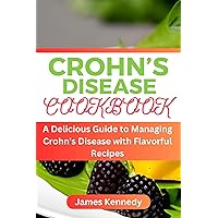 CROHN'S DISEASE COOKBOOK : A Delicious Guide to Managing Crohn's Disease with Flavorful Recipes CROHN'S DISEASE COOKBOOK : A Delicious Guide to Managing Crohn's Disease with Flavorful Recipes Kindle Paperback