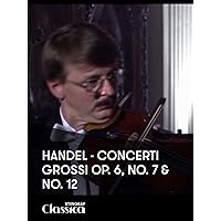 Handel - Concerti Grossi Op. 6, No. 7 and No. 12
