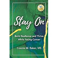 Stay On: Build Resilience and Thrive While Facing Cancer Stay On: Build Resilience and Thrive While Facing Cancer Paperback Kindle Hardcover