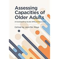 Assessing Capacities of Older Adults: A Casebook to Guide Difficult Decisions Assessing Capacities of Older Adults: A Casebook to Guide Difficult Decisions Paperback eTextbook