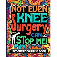 Not Even Knee Surgery Can Stop Me Recovery Coloring Book: Floral Knee Surgery Recovery Gifts for Adults (30 Quotes) Funny Post Op Knee Injury Coloring ... Well Soon Encouragement Gag Gift for Patients