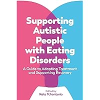 Supporting Autistic People with Eating Disorders Supporting Autistic People with Eating Disorders Paperback Kindle
