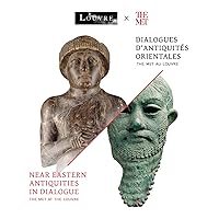 Dialogues d'Antiquites Orientales: The Met Au Louvre / Near Eastern Antiquities in Dialogue: The Met at the Louvre (French Edition)