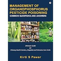MANAGEMENT OF ORGANOPHOSPHORUS PESTICIDE POISONING: COMMON QUESTIONS AND ANSWERS : Ultimate Guide for Primary Health Centers, Hospitals and Intensive Care Units MANAGEMENT OF ORGANOPHOSPHORUS PESTICIDE POISONING: COMMON QUESTIONS AND ANSWERS : Ultimate Guide for Primary Health Centers, Hospitals and Intensive Care Units Kindle Hardcover Paperback