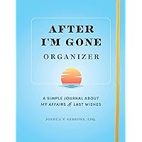 After I'm Gone Organizer: A Simple Planner & Affairs Journal of Important Information About My Belongings and Last Wishes
