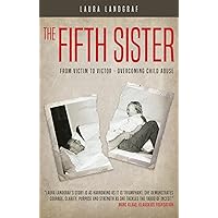 The Fifth Sister: From Victim to Victor - Overcoming Child Abuse The Fifth Sister: From Victim to Victor - Overcoming Child Abuse Kindle Paperback