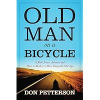 Old Man on a Bicycle: A Ride Across America and How to Realize a More Enjoyable Old Age Old Man on a Bicycle: A Ride Across America and How to Realize a More Enjoyable Old Age Kindle Paperback