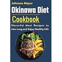 Okinawa Diet Cookbook: Flavorful Meal Recipes to Live Long and Enjoy Healthy Life Okinawa Diet Cookbook: Flavorful Meal Recipes to Live Long and Enjoy Healthy Life Paperback Kindle
