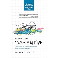 Diagnosis Dementia: Your Guide for Eldercare Planning and Crisis Management Diagnosis Dementia: Your Guide for Eldercare Planning and Crisis Management Paperback Kindle