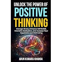 Unlock the Power of Positive Thinking: Manage Stress, Enhance Self Belief, Intensive Motivation, and Increase Your Happiness and Well-being (SUCCESS AND TRANSFORMATION Book 6) Unlock the Power of Positive Thinking: Manage Stress, Enhance Self Belief, Intensive Motivation, and Increase Your Happiness and Well-being (SUCCESS AND TRANSFORMATION Book 6) Kindle Hardcover Paperback