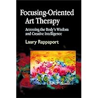 Focusing-Oriented Art Therapy: Accessing the Body's Wisdom and Creative Intelligence Focusing-Oriented Art Therapy: Accessing the Body's Wisdom and Creative Intelligence Paperback Kindle