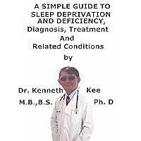 A Simple Guide To Sleep Deprivation Or Deficiency, Diagnosis, Treatment And Related Conditions (A Simple Guide to Medical Conditions) A Simple Guide To Sleep Deprivation Or Deficiency, Diagnosis, Treatment And Related Conditions (A Simple Guide to Medical Conditions) Kindle
