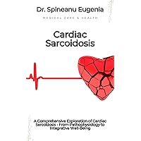 A Comprehensive Exploration of Cardiac Sarcoidosis - From Pathophysiology to Integrative Well-Being (Medical care and health) A Comprehensive Exploration of Cardiac Sarcoidosis - From Pathophysiology to Integrative Well-Being (Medical care and health) Kindle Paperback