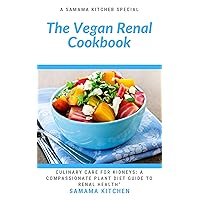 The Vegan Renal Cookbook: Culinary Care for Kidney Health: Discover Tons of Plant Based Recipes to Boost Your Immune System, Revitalize Renal Function The Vegan Renal Cookbook: Culinary Care for Kidney Health: Discover Tons of Plant Based Recipes to Boost Your Immune System, Revitalize Renal Function Kindle Paperback