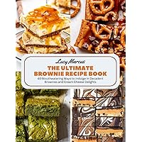 The Ultimate Brownie Recipe Book: 40 Mouthwatering Ways to Indulge in Decadent Brownies and Cream Cheese Delights