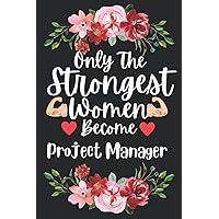 Mothers Day Gifts: Only The Strongest Women Become Project Manager: Perfect Appreciations and Mothers Day Journal present for Mum. Funny Birthday and Gag gift for Mother and Ladies co workers