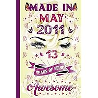 Made In May 2011, 13 Years Of Being Awesome: Happy 13th Birthday Gifts for Girls, Funny Notebook for Daughter Friend 13 Year Old Born in May 2011, Personalized Unique gifts for Her ideas.