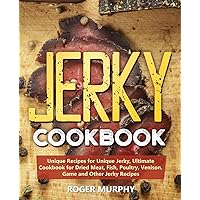 Jerky Cookbook: Unique Recipes for Unique Jerky, Ultimate Cookbook for Dried Meat, Fish, Poultry, Venison, Game and Other Jerky Recipes Jerky Cookbook: Unique Recipes for Unique Jerky, Ultimate Cookbook for Dried Meat, Fish, Poultry, Venison, Game and Other Jerky Recipes Paperback Kindle