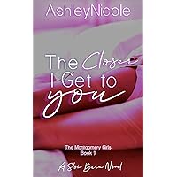 The Closer I Get to You (The Montgomery Girls Book 1) The Closer I Get to You (The Montgomery Girls Book 1) Kindle Paperback