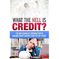 What the HELL is Credit?: An Introduction to Building Credit and Investing for the Future