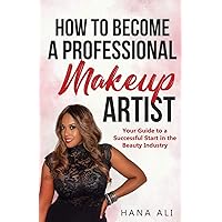 How to Become a Professional Makeup Artist: Your Guide to a Successful Start in the Beauty Industry