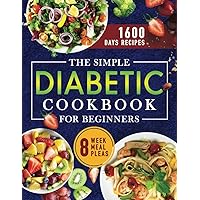 The Simple Diabetic Cookbook for Beginners: 1600 Days of Simple, Low-Carb Recipes to Keep Blood Sugar Under Control. Includes 4-Week Meal Plan. The Simple Diabetic Cookbook for Beginners: 1600 Days of Simple, Low-Carb Recipes to Keep Blood Sugar Under Control. Includes 4-Week Meal Plan. Paperback