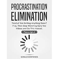 Procrastination Elimination: Tired of not Getting Anything Done? If So, Stop Watching Gary Vee Videos and Do This Instead Procrastination Elimination: Tired of not Getting Anything Done? If So, Stop Watching Gary Vee Videos and Do This Instead Kindle Paperback