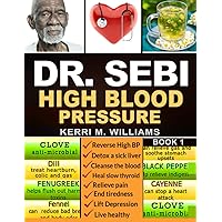 DR SEBI: The Step by Step Guide to Cleanse the Colon, Detox the Liver and Lower High Blood Pressure Naturally | The Eat to Live Plan with Dr. Sebi ... moss & Herbs (Dr. Sebi Treatment and Cures)