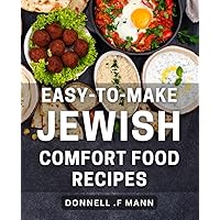 Easy-To-Make Jewish Comfort Food Recipes: Celebrate Jewish Heritage with Delicious, Homemade Comfort Food – Perfect Gift for Foodies of Any Background.