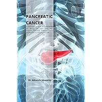 PANCREATIC CANCER: A Comprehensive Guide to Understanding and Beating The Silent Killer; Signs, Symptoms, Prevention, Treatment, Exercise and Meal Plans to Living your Best Life PANCREATIC CANCER: A Comprehensive Guide to Understanding and Beating The Silent Killer; Signs, Symptoms, Prevention, Treatment, Exercise and Meal Plans to Living your Best Life Kindle Paperback