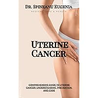 Comprehensive Guide to Uterine Cancer: Understanding, Prevention, and Care (Medical care and health) Comprehensive Guide to Uterine Cancer: Understanding, Prevention, and Care (Medical care and health) Kindle Paperback