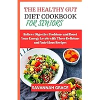 The Healthy Gut Diet Cookbook for Women: Relieve Digestive Problems and Boost Your Energy Levels with These Delicious and Nutritious Recipes