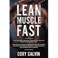 Muscle Building: Lean Muscle Fast - The Complete Workout & Nutritional Plan To Build Lean Muscle Fast: For Maximum Gains in Building Muscle, Weight ... Body Building, and Intermittent Fasting