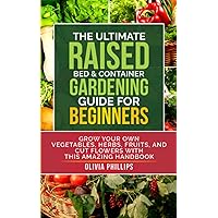 The Ultimate Raised Bed & Container Gardening Guide For Beginners: Grow Your Own Vegetables, Herbs, Fruits, and Cut Flowers with this Amazing Handbook ... Family, Fertility, and Maternal Wellness)