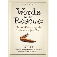 Words to the Rescue: The sentiment guide for the tongue tied. 1000 thoughtful things to write on the card when you don't have a clue. Words to the Rescue: The sentiment guide for the tongue tied. 1000 thoughtful things to write on the card when you don't have a clue. Paperback Kindle
