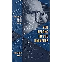 You Belong to the Universe: Buckminster Fuller and the Future You Belong to the Universe: Buckminster Fuller and the Future Kindle Hardcover Audible Audiobook Audio CD
