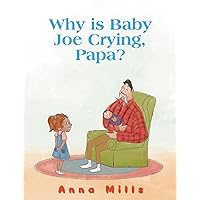 Why is Baby Joe Crying, Papa? Why is Baby Joe Crying, Papa? Kindle Hardcover Paperback