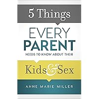 5 Things Every Parent Needs to Know about Their Kids and Sex 5 Things Every Parent Needs to Know about Their Kids and Sex Kindle Paperback